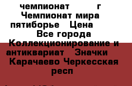 11.1) чемпионат : 1974 г - Чемпионат мира - пятиборье › Цена ­ 49 - Все города Коллекционирование и антиквариат » Значки   . Карачаево-Черкесская респ.